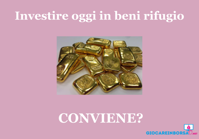 Investire oggi in beni rifugio